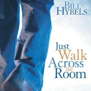 Just Walk Across the Room Simple Steps Pointing People to Faith, Bill Hybels