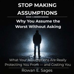 Stop Making Assumptions Why You Assu..., Rowan E. Sages