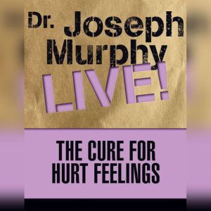 The Cure for Hurt Feelings, Joseph Murphy