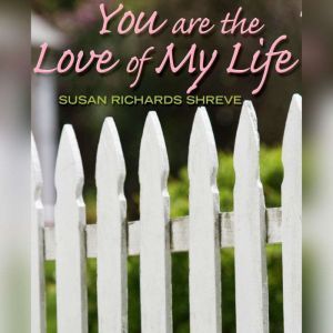 You Are the Love of My Life, Susan Richards Shreve