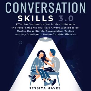 Conversation Skills 3.0: Effective Communication Tactics to Become the People Magnet You Have Always Wanted to be. Master thes
