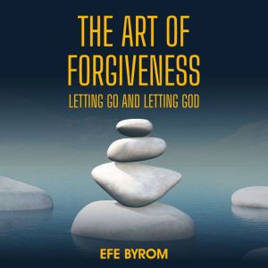 The Art of Forgiveness: Letting Go and Letting God