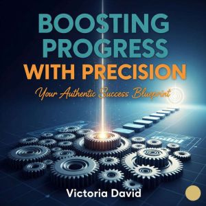 Boosting Progress With Precision: Your Authentic Success Blueprint