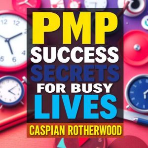 PMP Success Secrets for Busy Lives: "Elevate your PMP prep with engaging audio lessons crafted for busy professionals aiming f
