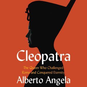 Cleopatra: The Queen who Challenged Rome and Conquered Eternity, Alberto Angela