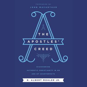 The Apostles Creed, R. Albert Mohler, Jr.