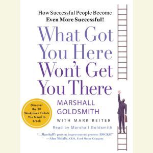 What Got You Here Wont Get You There..., Marshall Goldsmith