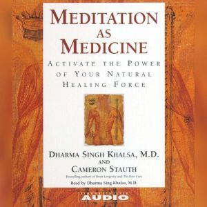 Meditation as Medicine: Activate the Power of Your Natural Healing Force, Cameron Stauth