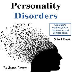 Personality Disorders: Asperger�s, Dyslexia, OCD, Narcissism, and Schizophrenia, Shelbey Peterson