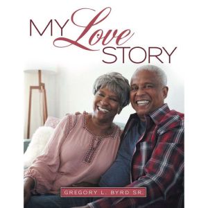My Love Story, Gregory L. Byrd Sr.