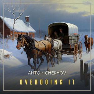 Overdoing It, Anton Chekhov