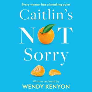 Caitlins Not Sorry, Wendy Kenyon
