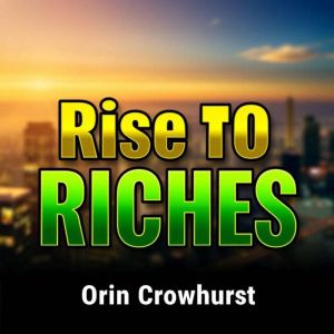 Rise to Riches: Secrets to Building Your Billion-Dollar Empire: "Elevate your entrepreneurial journey! Experience engaging aud
