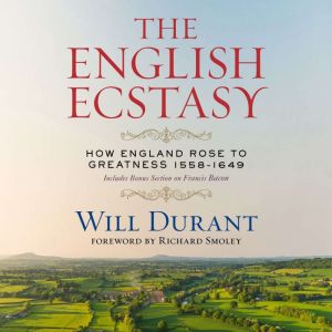 The English Ecstasy (How England Rose to Greatness 15581649): Includes Bonus Section on Francis Bacon
