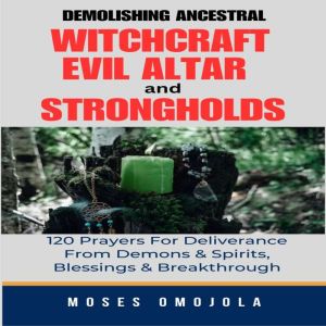 Demolishing Ancestral, Witchcraft, Ev..., Moses Omojola