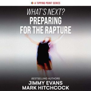 Whats Next? Preparing for the Rapture: Connecting Today's Headlines to Tomorrow's Prophetic Events