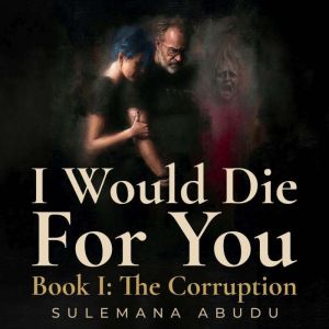 I Would Die For You  Book I The Cor..., Sulemana Abudu