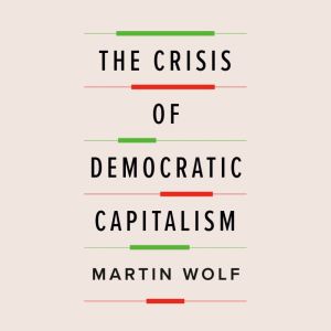 The Crisis of Democratic Capitalism, Martin Wolf