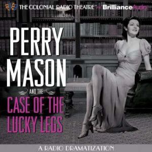 Perry Mason and the Case of the Lucky Legs: A Radio Dramatization, Erle Stanley Gardner