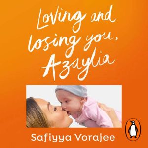 Loving and Losing You, Azaylia: My Inspirational Daughter and our Unbreakable Bond