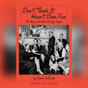 Dont Think It Hasnt Been Fun: The Story of the Burke Family Singers