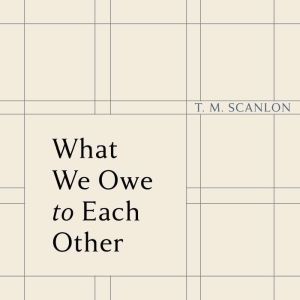 What We Owe to Each Other, T. M. Scanlon