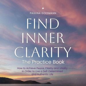 Find Inner Clarity The Practice Book..., Paulina Goesmann