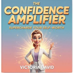 The Confidence Amplifier: Supercharge Your Self-Worth