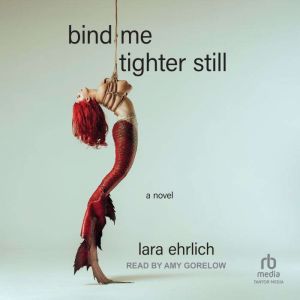 Bind Me Tighter Still: A Novel