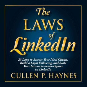 The Laws of LinkedIn: 23 Laws to Attract Your Ideal Clients, Build a Loyal Following, and Scale Your Income to Seven-Figures o