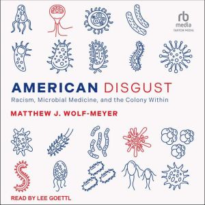 American Disgust: Racism, Microbial Medicine, and the Colony Within