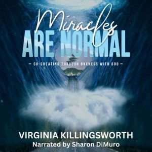 Miracles Are Normal: Co-Creating Through Oneness With  God