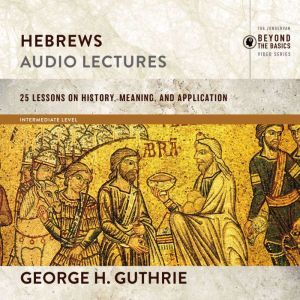 Hebrews Audio Lectures, George H. Guthrie