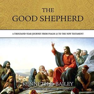 The Good Shepherd A Thousand-Year Journey from Psalm 23 to the New Testament, Kenneth E. Bailey