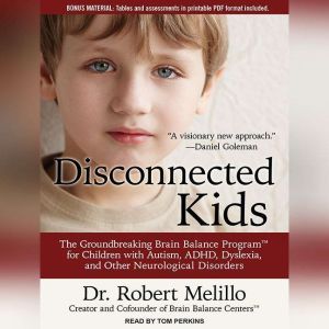 Disconnected Kids The Groundbreaking Brain Balance Program for Children with Autism, ADHD, Dyslexia, and Other Neurological Disorders, Dr. Robert Melillo