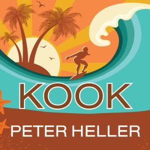Kook: What Surfing Taught Me About Love, Life, and Catching the Perfect Wave, Peter Heller