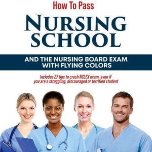 How to Pass Nursing School and the Nu..., Edith Ede