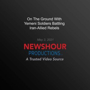 On The Ground With Yemeni Soldiers Ba..., PBS NewsHour