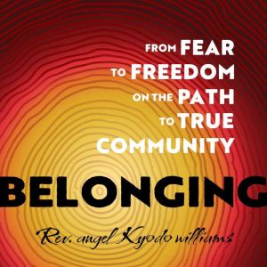 Belonging: From Fear to Freedom on the Path to True Community