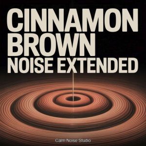 Cinnamon Brown Noise Extended, Calm Noise Studio