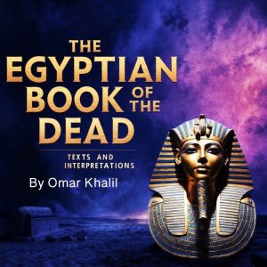 The Egyptian Book of the Dead: Texts and Interpretations