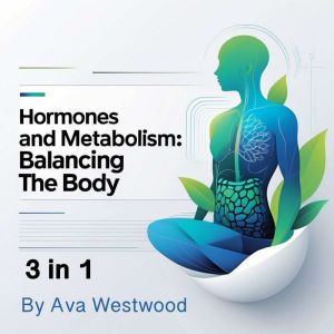 Hormones and Metabolism: Balancing the Body (3 in 1)