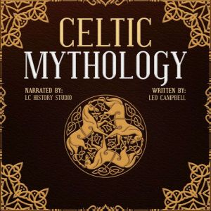 Celtic Mythology: Dive into Ancient Celtic Folklore, Myths, and Legends