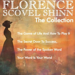 Florence Scovel Shinn - The Collection: The Game of Life And How To Play It, The Secret Door To Success, The Power of the Spok