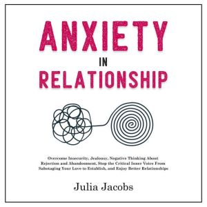 Anxiety in Relationship: Overcome Insecurity, Jealousy, Negative Thinking About Rejection and Abandonment, Stop the Critical I