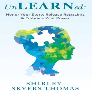 UnLEARNed: Honor Your Story, Release Restraints & Embrace Your Power