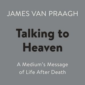 Talking to Heaven, James Van Praagh
