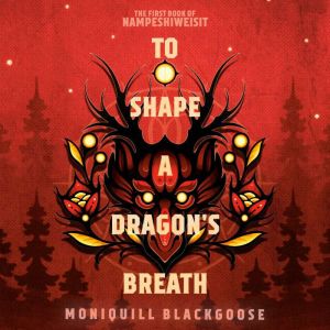 To Shape a Dragons Breath, Moniquill Blackgoose