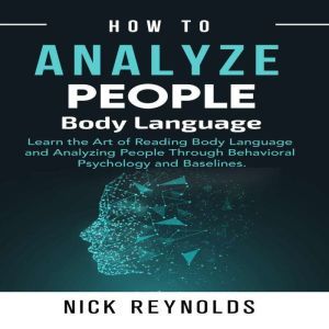 How to Analyze People: Learn How to Read Peoples Body Language, Nick Reynolds
