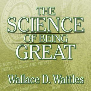The Science of Being Great, Wallace D Wattles